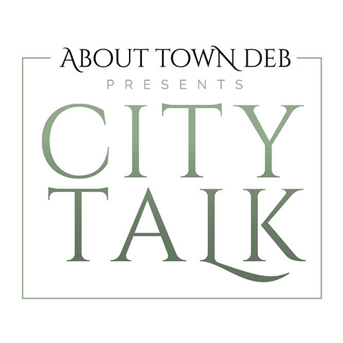 About Town Deb presents City Talk